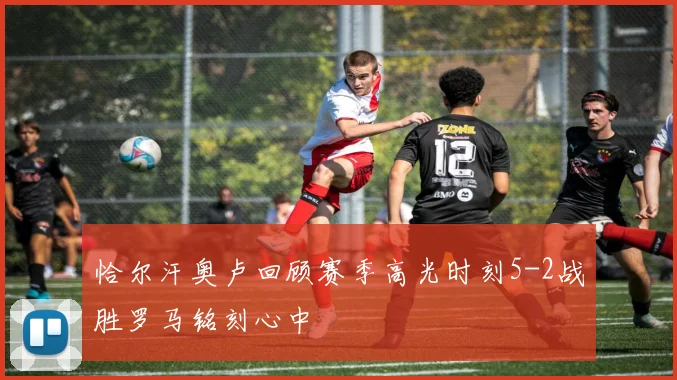 恰尔汗奥卢回顾赛季高光时刻5-2战胜罗马铭刻心中