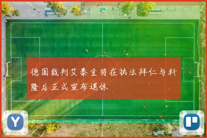 德国裁判艾泰金将在执法拜仁与科隆后正式宣布退休